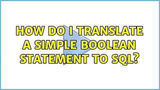How do I translate a simple boolean statement to SQL? (10 Solutions!!)