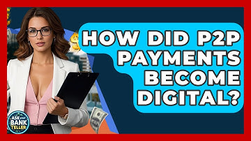 How Did P2P Payments Become Digital? - Ask Your Bank Teller