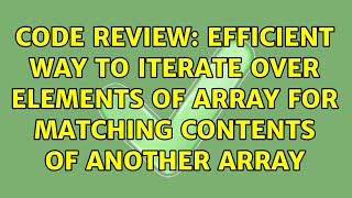 Code Review: Efficient way to iterate over elements of array for matching contents of another array