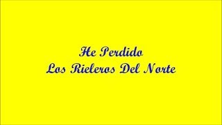 Video thumbnail of "He Perdido (I've Lost) - Los Rieleros Del Norte (Letra - Lyrics)"