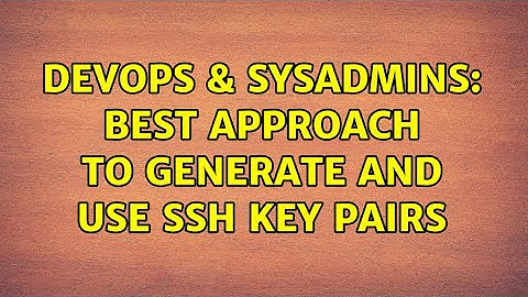 DevOps & SysAdmins: Best approach to generate and use ssh key pairs