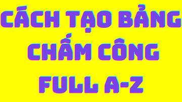 Hướng dẫn tạo bảng chấm công tự động chuyên nhiệp (Full A-Z)