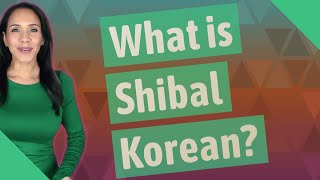 What is Shibal Korean?