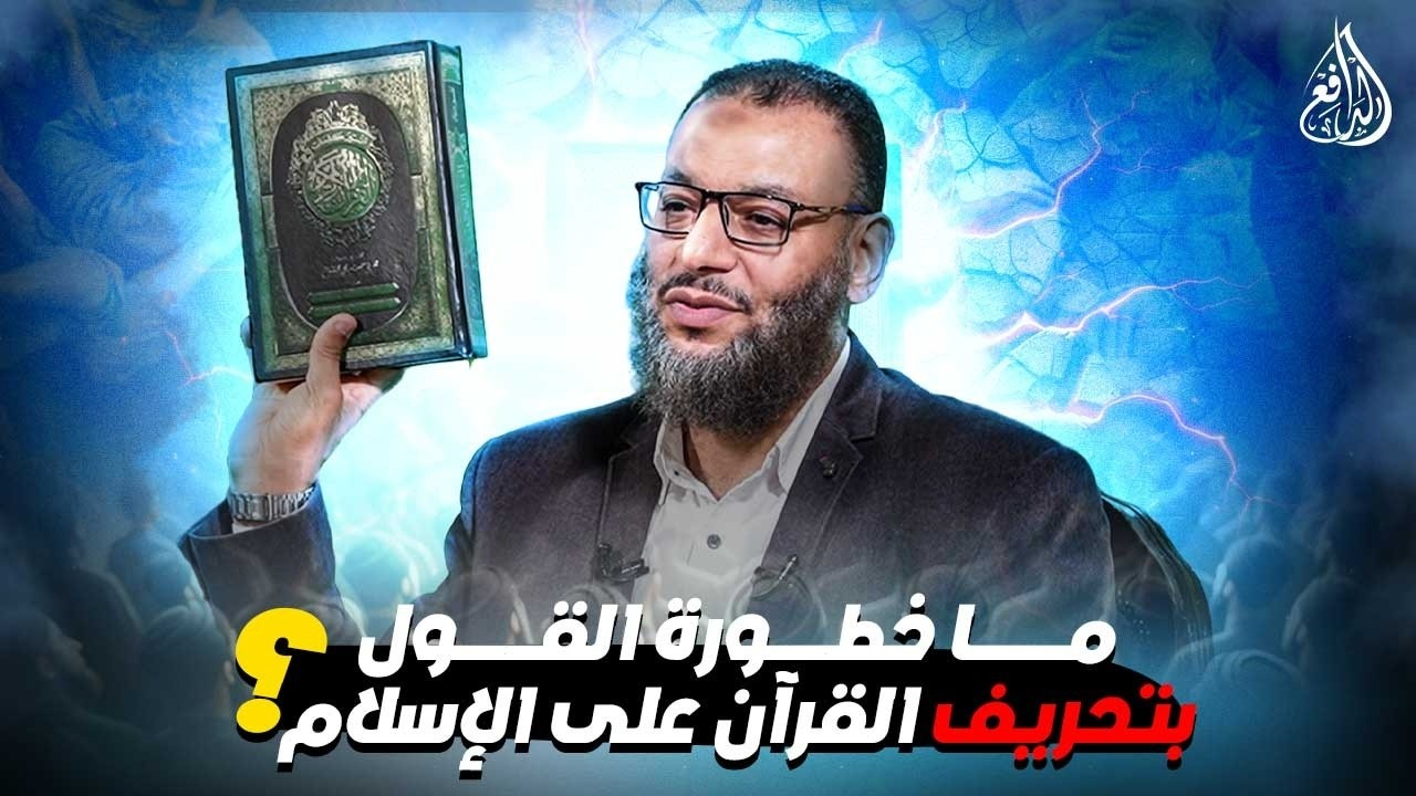 وليدإسماعيل/ الدافع _ ما خطورة القول بتحريف القرآن على الإسلام؟