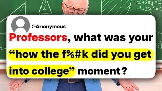 Professors, what was your "how the f%#k did you get into college" moment?