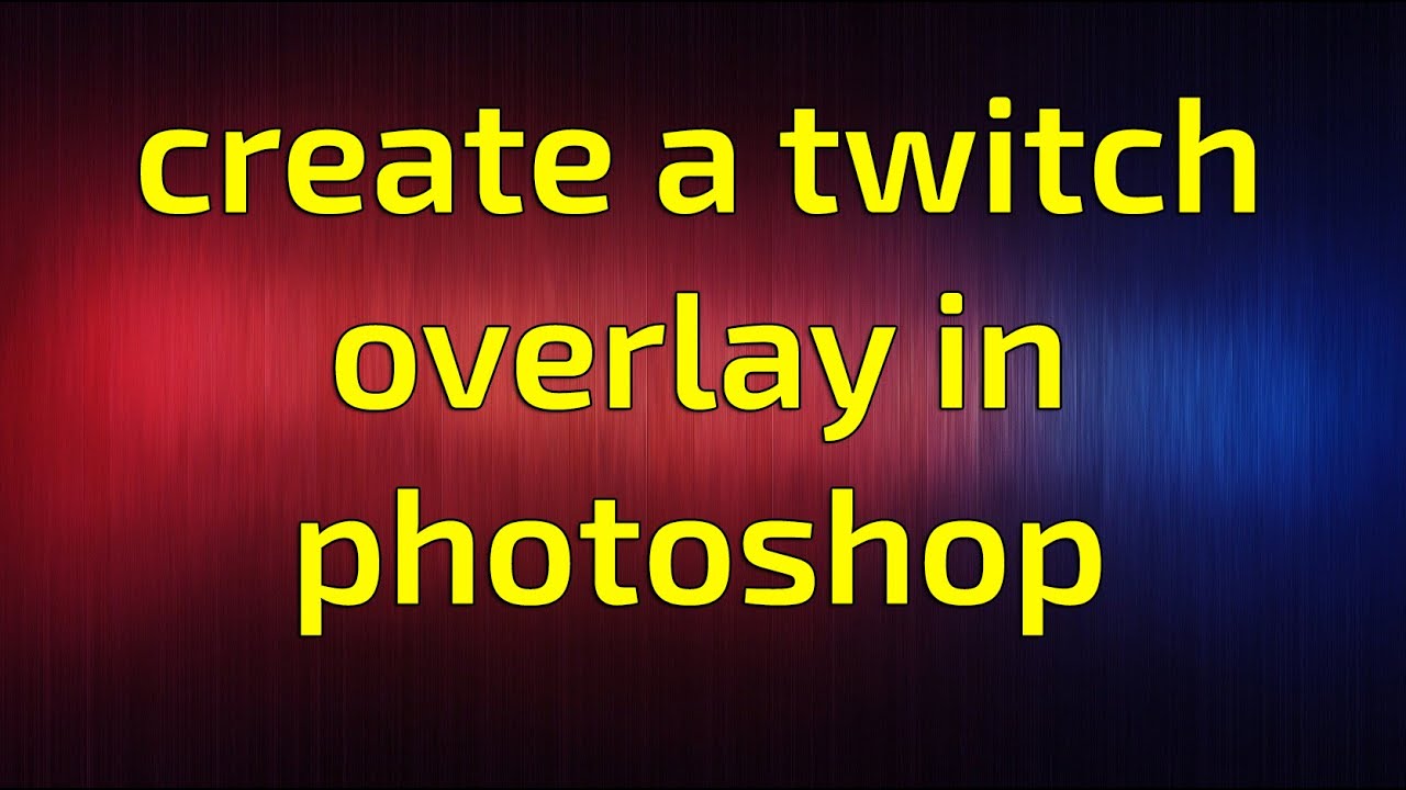 How To Make Twitch Overlays In Photoshop How To Create A Basic Twitch Overlay in PhotoShop - YouTube