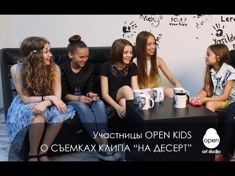Участницы OPEN KIDS рассказывают о съемках клипа НА ДЕСЕРТ - Open Art Studio