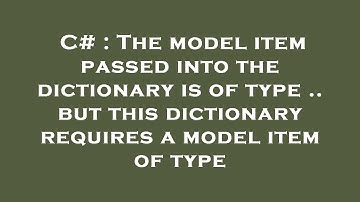 C# : The model item passed into the dictionary is of type .. but this dictionary requires a model it