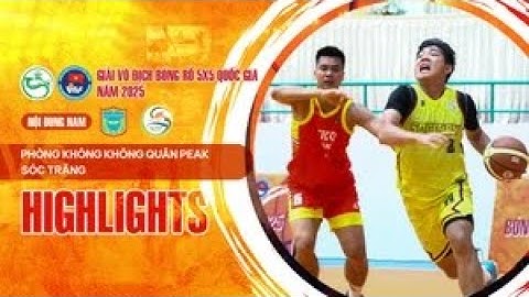 HIGHLIGHTS: Phòng Không Không Quân Peak - Sóc Trăng | Giải Vô Địch Bóng Rổ 5x5 Quốc gia 2025