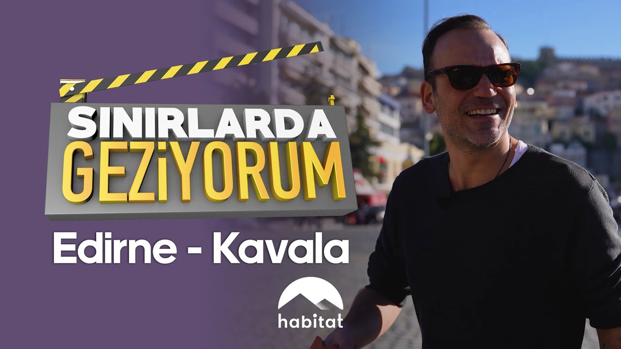 Gürgen Öz Edirne'nin sakinliğini,Kavala'nın güzelliğini keşfediyor!  SINIRLARDA GEZİYORUM habitat'ta