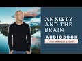 Anxiety And The Brain | A Life With Anxiety (POWERFUL Audiobook)