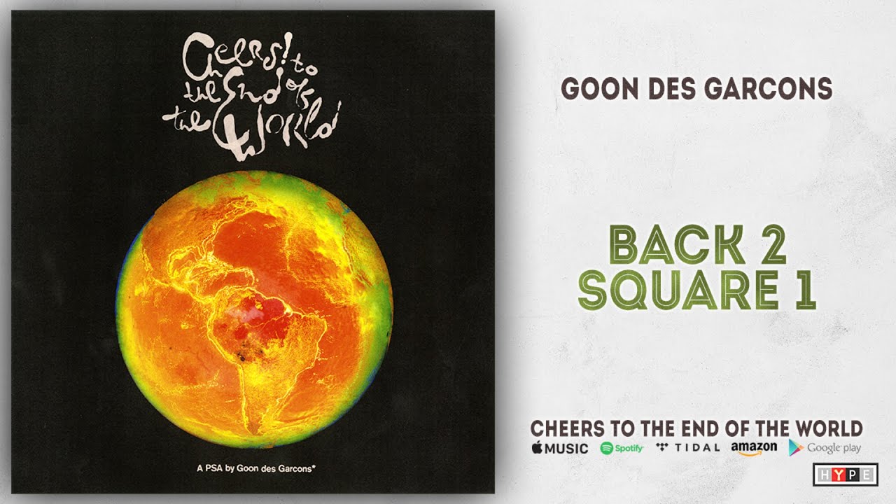 Goon Des Garcons Back 2 Square 1 Cheers To The End Of The World Youtube