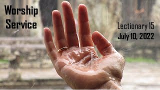 July 10, 2022 - Worship Service: Lectionary 15
