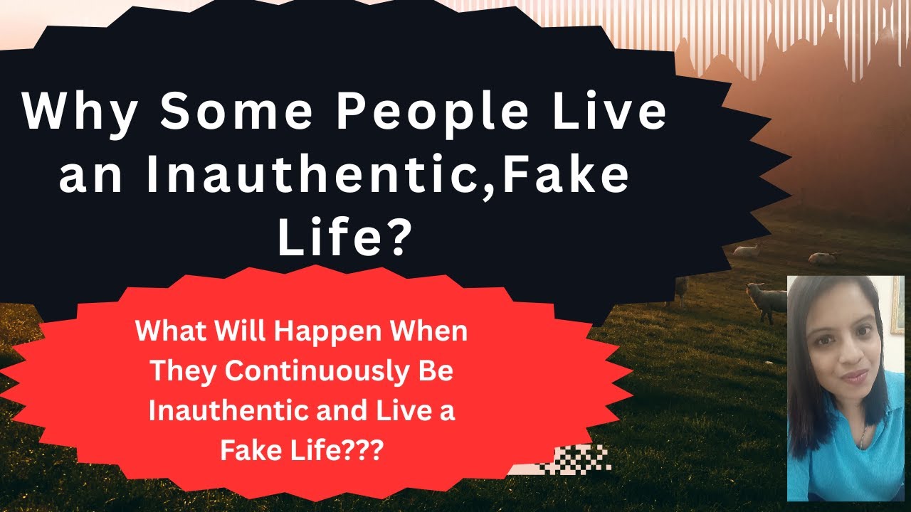 Making False Life Why Some People Live an Inauthentic,Fake Life?What Happen When They ...
