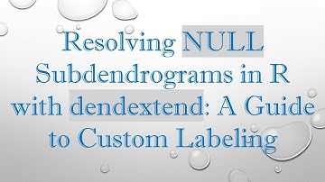 Resolving NULL Subdendrograms in R with dendextend: A Guide to Custom Labeling