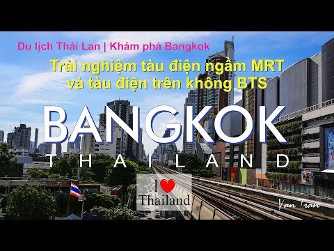 Du lịch Thái Lan - I Love Thailand | Trải nghiệm tàu điện ngầm MRT và tàu điện trên không BTS