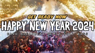 DJ GET READY NOW !! HAPPY NEW YEAR 2024 ( HARD BREAKBEAT REMIX FULL BASS )