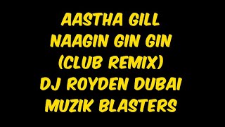 Aastha Gill - Naagin Gin Gin (Club Remix) 🔥 | DJ Royden Dubai | Muzik Blasters