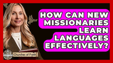 How Can New Missionaries Learn Languages Effectively? - Churches Of Faith