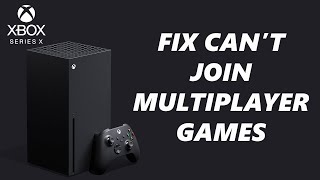 How To FIX Can't Join Multiplayer Games On Xbox Series X