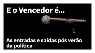 As entradas e saidas pos verao da politica E o Vencedor e