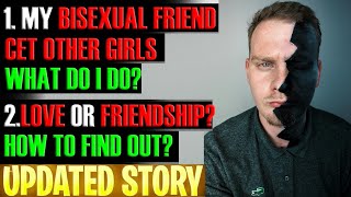 1. MY BISEXUAL FRIEND CET OTHER GIRLS. WHAT DO I DO? 2. LOVE OR FRIENDSHIP? WHAT IS? r/Relationships