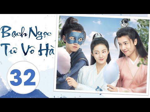 BẠCH NGỌC TƯ VÔ HÀ - Tập 32 (TẬP CUỐI) | Siêu Phẩm Ngôn Tình Cổ Trang Mới Nhất 2021 [Thuyết Minh]