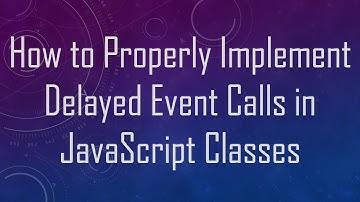 How to Properly Implement Delayed Event Calls in JavaScript Classes