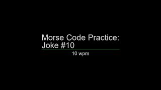 Morse Code Practice: 10 wpm Joke #10