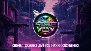 SAYUNK I LOVE YOU-CHOMBI (HRXXHXZIZI)#Technobudots#remix