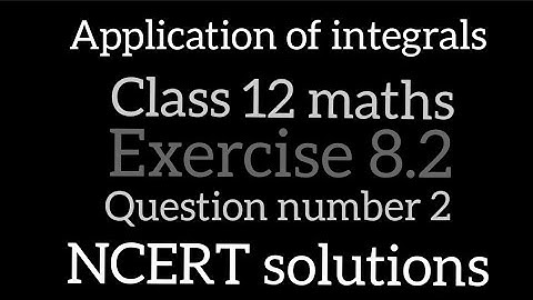 Application of integrals | Class 12 maths | Exercise 8.2 | Question number 2 | NCERT solutions
