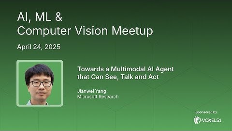 Computer Vision Meetup: Towards a Multimodal AI Agent that Can See, Talk and Act