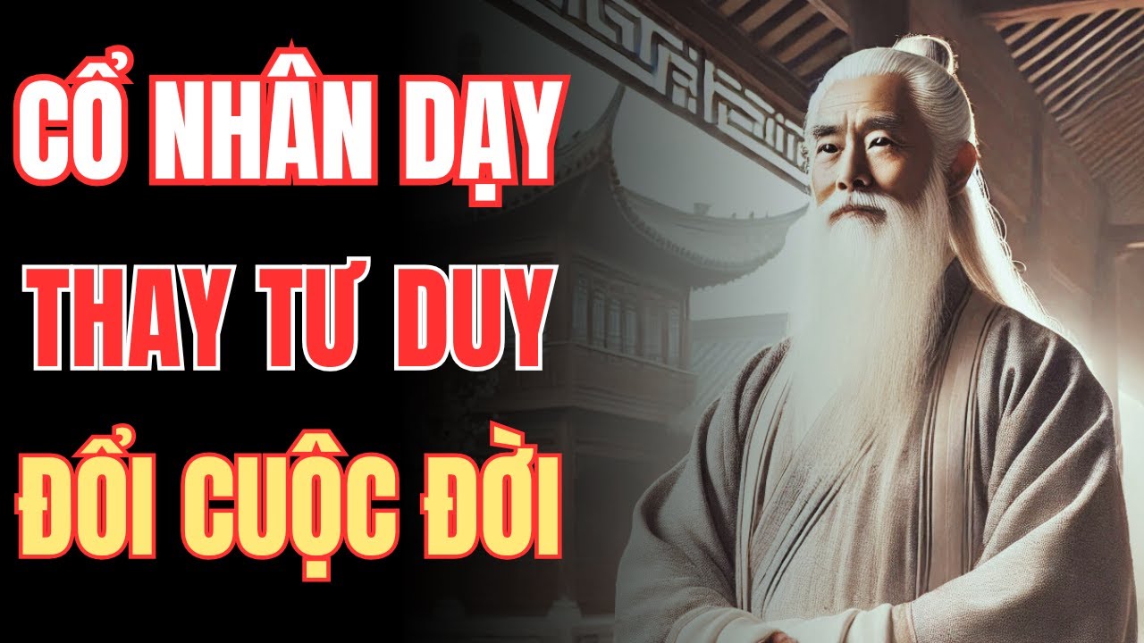 Cổ Nhân Dạy: Tư Duy Đúng – Thành Công Lớn! Triết Lý Sống Đắt Giá Từ Cổ ...