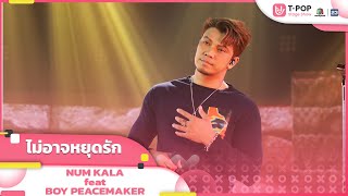 ไม่อาจหยุดรัก - NUM KALA | EP.14 | T-POP STAGE SHOW