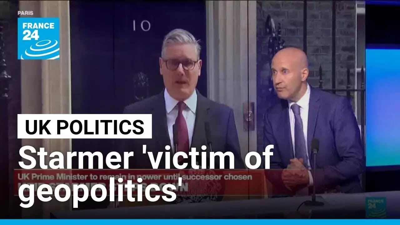 Starmer resignation result of 'geopolitics' and shifting mood for 'flash and sparkle' • FRANCE 24