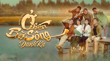 DANHKA | Ở BÊN BỜ SÔNG | OFFICIAL MUSIC VIDEO | HỌC VIỆN CẢI LƯƠNG | LẤY CHIẾC THUYỀN NAN