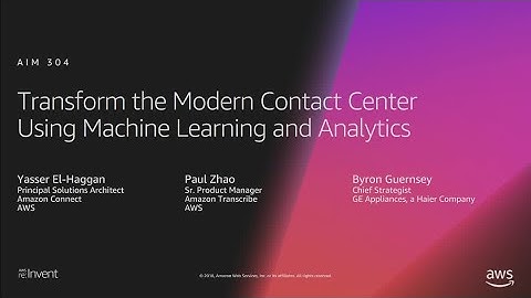 AWS re:Invent 2018: Transform the Modern Contact Center Using Machine Learning & Analytics (AIM304)