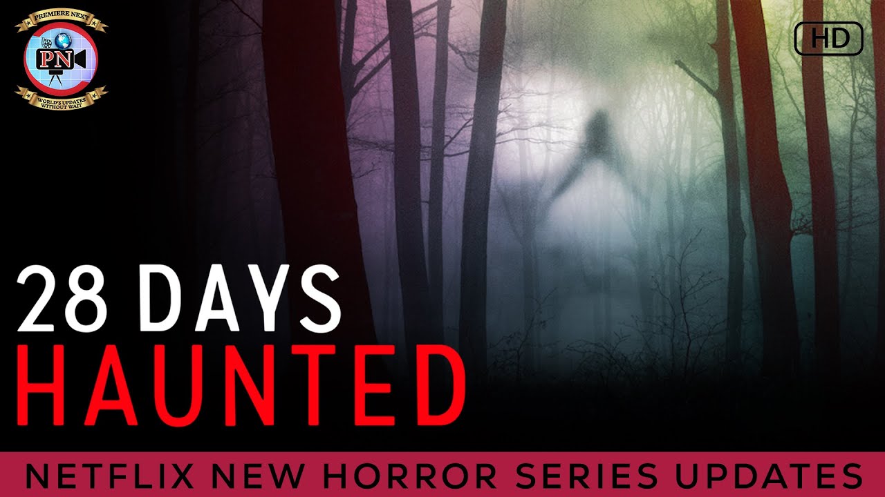 28 Days Haunted Netflix New Horror Series Updates Premiere Next