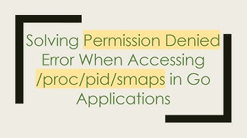 Solving Permission Denied Error When Accessing /proc/pid/smaps in Go Applications