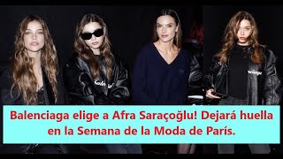 Balenciaga elige a Afra Saraçoğlu! Dejará huella en la Semana de la Moda de París.