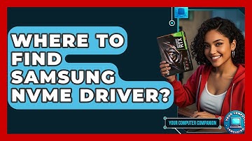 Where To Find Samsung NVMe Driver? - Your Computer Companion