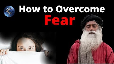 How to Overcome Fear ? - Sadhguru