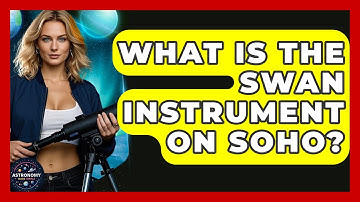 What Is The SWAN Instrument On SOHO? - Astronomy Made Simple