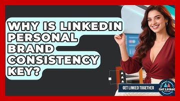 Why Is LinkedIn Personal Brand Consistency Key? - Get Linked Together