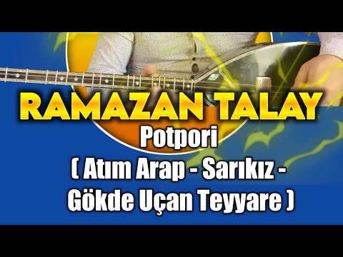 Ramazan Talay Potpori ( Atım Arap - Sarıkız - Gökde Uçan Teyyare )