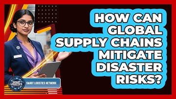 How Can Global Supply Chains Mitigate Disaster Risks? - Smart Logistics Network