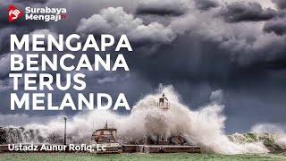 Mengapa Bencana Terus Melanda? - Ustadz Aunur Rofiq, Lc