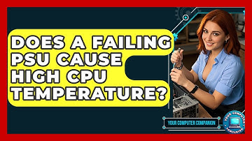 Does A Failing PSU Cause High CPU Temperature? - Your Computer Companion