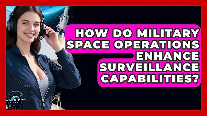 How Do Military Space Operations Enhance Surveillance Capabilities? - Warriors In Space