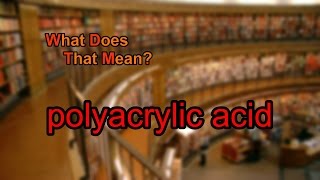 What does polyacrylic acid mean
